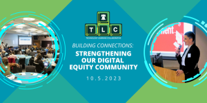 TLC Technology Learning Collaborative, Building Connections: Strengthening Our Digital Equity Community. October 5, 2023